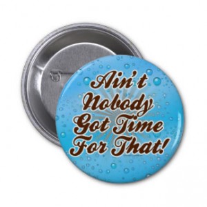 aint_nobody_got_time_for_that_pinback_button-r8a8c64360eed4781886d1894c7c7ce4b_x7j3i_8byvr_324